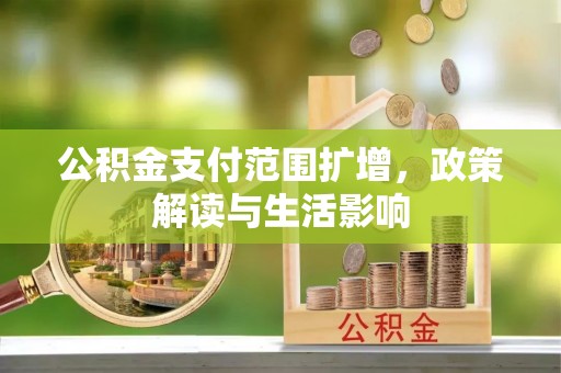 金秀公积金支付范围扩增，政策解读与生活影响