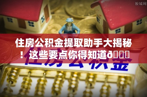 金秀住房公积金提取助手大揭秘！这些要点你得知道😎