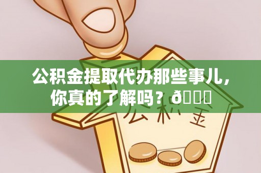 金秀公积金提取代办那些事儿，你真的了解吗？😎