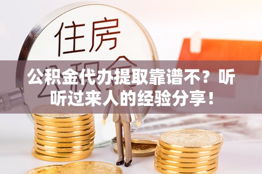 金秀公积金代办提取靠谱不？听听过来人的经验分享！