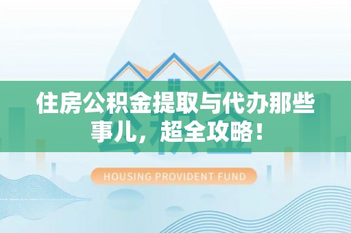 金秀住房公积金提取与代办那些事儿，超全攻略！