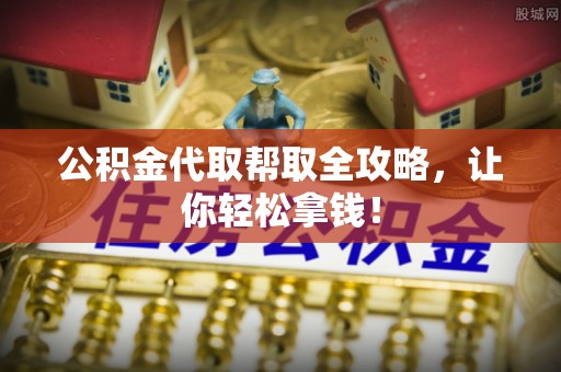 金秀公积金代取帮取全攻略，让你轻松拿钱！