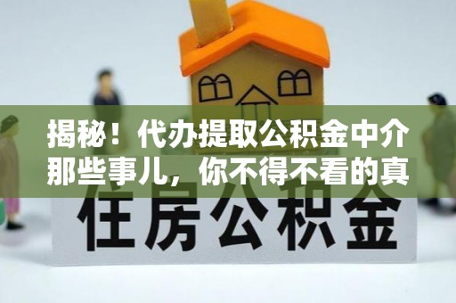 金秀揭秘！代办提取公积金中介那些事儿，你不得不看的真相