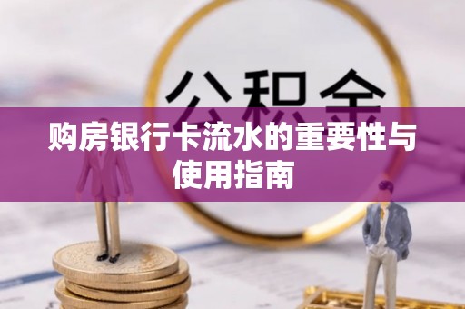 金秀购房银行卡流水的重要性与使用指南