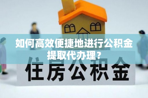 金秀如何高效便捷地进行公积金提取代办理？